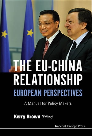 Eu-china Relationship, The: European Perspectives - A Manual For Policy Makers【電子書籍】[ Kerry Brown ]