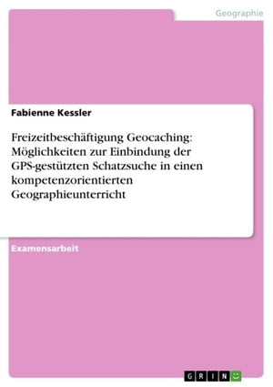 楽天楽天Kobo電子書籍ストアFreizeitbesch?ftigung Geocaching: M?glichkeiten zur Einbindung der GPS-gest?tzten Schatzsuche in einen kompetenzorientierten Geographieunterricht【電子書籍】[ Fabienne Kessler ]