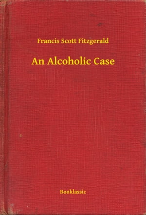 An Alcoholic CaseŻҽҡ[ Francis Scott Fitzgerald ]