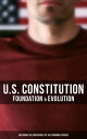 U.S. Constitution: Foundation Evolution (Including the Biographies of the Founding Fathers) The Formation of the Constitution, Debates of the Constitutional Convention of 1787…【電子書籍】 James Madison