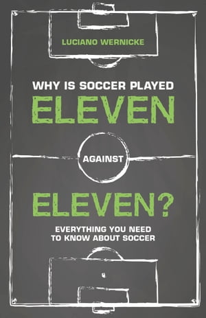 ŷKoboŻҽҥȥ㤨Why Is Soccer Played Eleven Against Eleven Eveything You Need to Know About SoccerŻҽҡ[ Luciano Wernicke ]פβǤʤ1,947ߤˤʤޤ