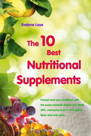 The 10 Best Nutritional Supplements【電子書籍】[ Evelyne Laye ]