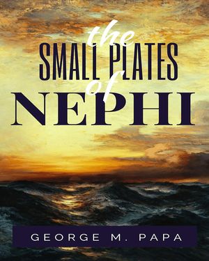 The Small Plate of Nephi【電子書籍】[ George M. Papa ]