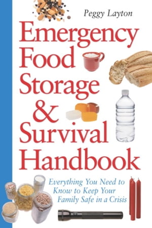 Emergency Food Storage & Survival Handbook Everything You Need to Know to Keep Your Family Safe in a Crisis【電子書籍】[ Peggy Layton ]