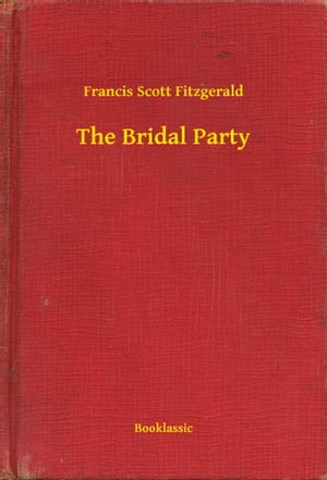 楽天楽天Kobo電子書籍ストアThe Bridal Party【電子書籍】[ Francis Scott Fitzgerald ]