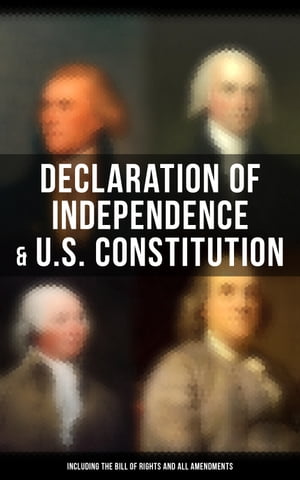 Declaration of Independence U.S. Constitution (Including the Bill of Rights and All Amendments) With The Federalist Papers Inaugural Speeches of the First Three Presidents【電子書籍】 George Washington