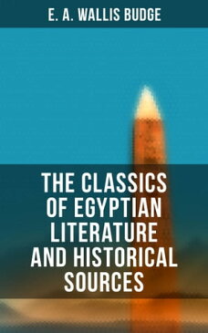 The Classics of Egyptian Literature and Historical SourcesIncluding Original Sources: The Book of the Dead, Papyrus of Ani, Hymn to the Nile…【電子書籍】[ E. A. Wallis Budge ]