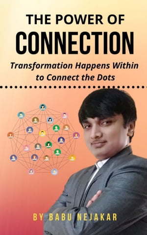 The Power of Connection Transformation Happens Within to Connect the Dots【電子書籍】 Babu Nejakar