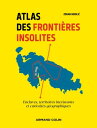 Atlas des fronti?res insolites Enclaves, territoires inexistants et curiosit?s g?ographiques