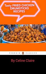 Tasty Fried Chicken Drumsticks Recipes【電子書籍】[ Celine Claire ]