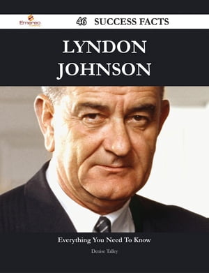 Lyndon Johnson 46 Success Facts - Everything you need to know about Lyndon JohnsonŻҽҡ[ Denise Talley ]