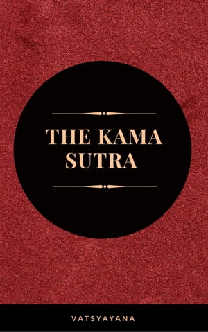 The Kama Sutra: The Ultimate Guide to the Secrets of Erotic Pleasure【電子書籍】[ Vatsyayana ]