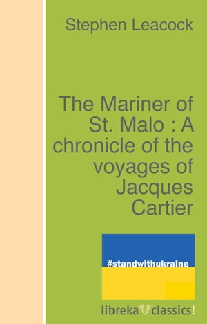 The Mariner of St. Malo : A chronicle of the voyages of Jacques Cartier【電子書籍】[ Stephen Leacock ]