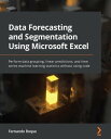 Data Forecasting and Segmentation Using Microsoft Excel Perform data grouping, linear predictions, and time series machine learning statistics without using code【電子書籍】 Fernando Roque