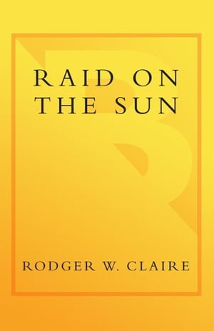 Raid on the Sun Inside Israel's Secret Campaign that Denied Saddam the Bomb【電子書籍】[ Rodger Claire ]