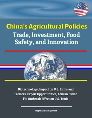 China's Agricultural Policies: Trade, Investment, Food Safety, and Innovation - Biotechnology, Impact on U.S. Firms and Farmers, Export Opportunities, African Swine Flu Outbreak Effect on U.S. Trade