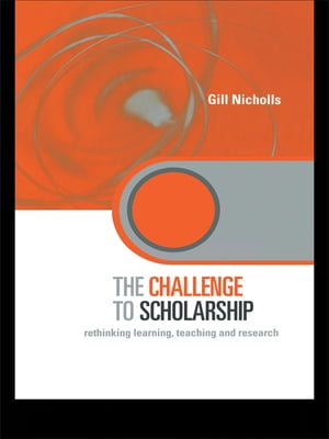 The Challenge to Scholarship Rethinking Learning, Teaching and Research【電子書籍】[ Gill Nicholls ]