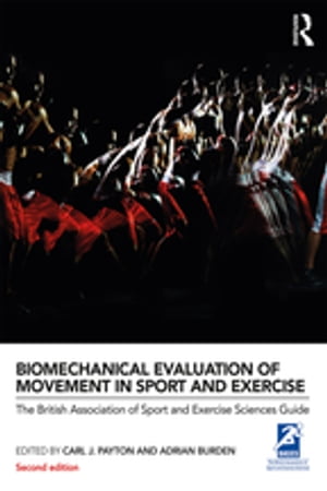 Biomechanical Evaluation of Movement in Sport and Exercise The British Association of Sport and Exercise Sciences Guide【電子書籍】