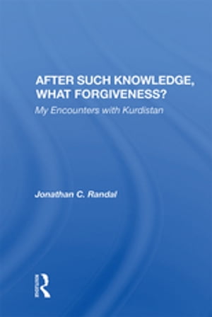 After Such Knowledge, What Forgiveness? My Encounters With Kurdistan【電子書籍】[ Jonathan C. Randal ]