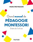 Grand manuel de p?dagogie Montessori Enfants de 3 ? 6 ans【電子書籍】[ Marilyne Maugin ]