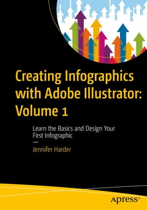 Creating Infographics with Adobe Illustrator: Volume 1 Learn the Basics and Design Your First Infographic