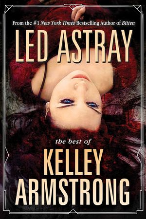 Led Astray: The Best of Kelley Armstong【電子書籍】[ Kelley Armstrong ]