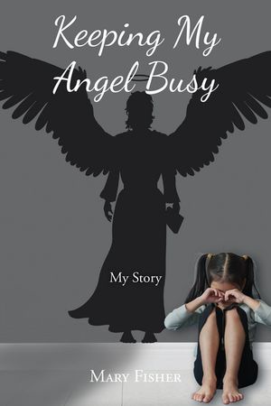 Keeping My Angel Busy My Story【電子書籍】[ Mary Fisher ]