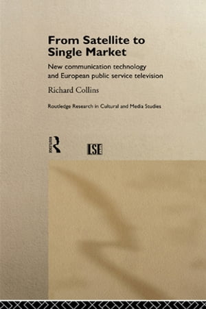 From Satellite to Single Market New Communication Technology and European Public Service Television【電子書籍】 Richard Collins