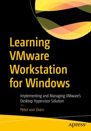 Learning VMware Workstation for Windows Implementing and Managing VMware’s Desktop Hypervisor Solution【電子書籍】[ Peter von Oven ]