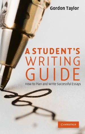 A Student 039 s Writing Guide How to Plan and Write Successful Essays【電子書籍】 Gordon Taylor