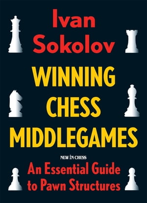 Winning Chess Middlegames An Essential Guide to Pawn StructuresŻҽҡ[ Ivan Sokolov ]