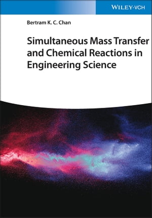 Simultaneous Mass Transfer and Chemical Reactions in Engineering Science【電子書籍】 Bertram K. C. Chan