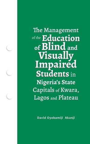 The Management of the Education of Blind and Visually Impaired Students in Nigeria's State Capitals of Kwara, Lagos, and Plateau