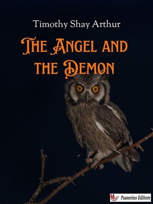 The Angel and the Demon A Tale of Modern Spiritualism【電子書籍】 Timothy Shay Arthur