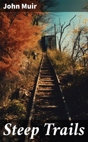 Steep Trails Exploring the Majesty of America's Wilderness【電子書籍】[ John Muir ]