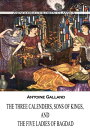 The Three Calenders, Sons Of Kings, And The Five Ladies Of Bagdad【電子書籍】[ Antoine...