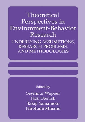 Theoretical Perspectives in Environment-Behavior Research Underlying Assumptions, Research Problems, and Methodologies