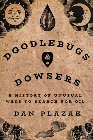 Doodlebugs and Dowsers A History of Unusual Ways to Search for Oil【電子書籍】 Dan Plazak