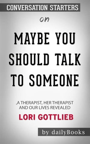 Maybe You Should Talk to Someone: A Therapist, HER Therapist, and Our Lives Revealed by Lori Gottlieb: Conversation Starters【電子書籍】 dailyBooks