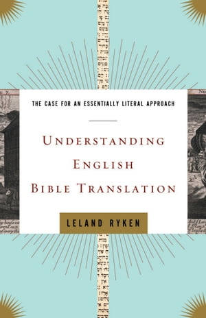 Understanding English Bible Translation The Case for an Essentially Literal Approach