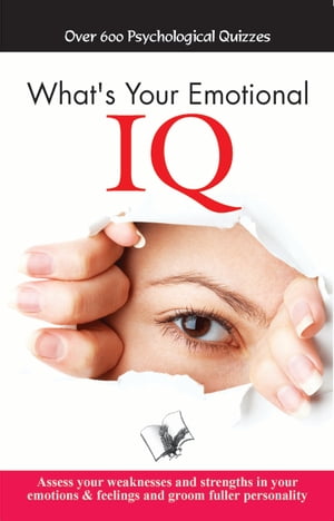 What's your Emotional I.Q.: Assess your weaknesses and strengths in your emotions & feelings and groom fuller personality