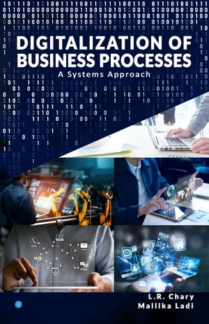 DIGITALIZATION OF BUSINESS PROCESSES - A Systems?Approach.【電子書籍】[ Ladi?,Ms.Mallika;Chary,Dr. L.R. ]