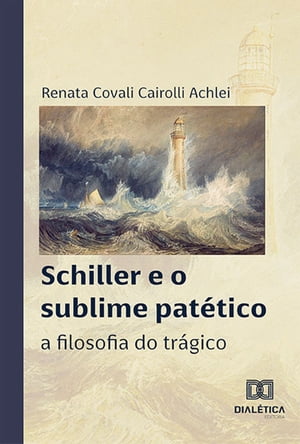 Schiller e o sublime pat?tico a filosofia do tr?gicoŻҽҡ[ Renata Covali Cairolli Achlei ]