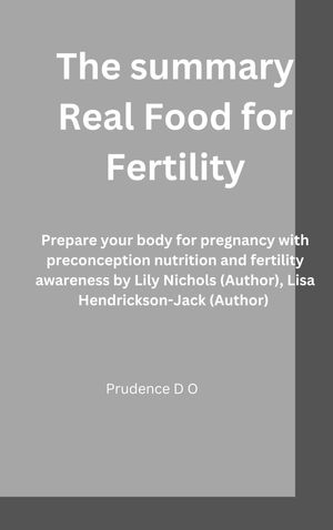 The summary Real Food for Fertility Prepare your body for pregnancy with preconception nutrition and fertility awareness by Lily Nichols (Author), Lisa Hendrickson-Jack (Author)【電子書籍】 Prudence D O