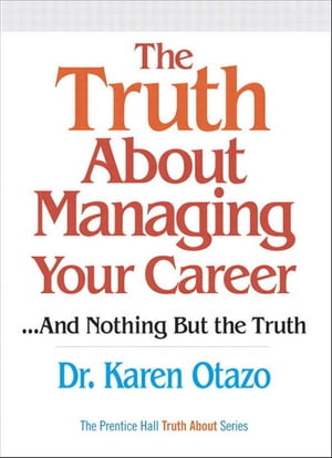 Truth About Managing Your Career, The ...and Nothing But the Truth【電子書籍】 Karen Otazo