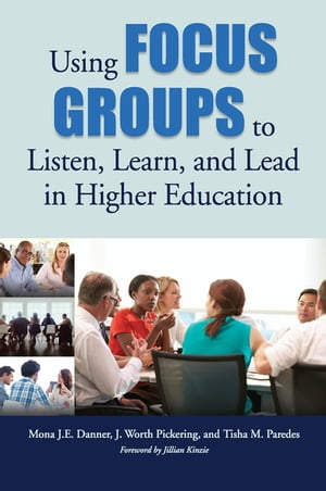 Using Focus Groups to Listen, Learn, and Lead in Higher Education