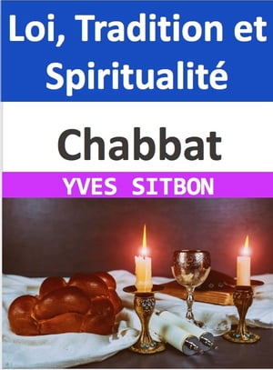 Chabbat : Loi, Tradition et Spiritualit? ? la Crois?e de la Loi et de l'?me : Une Exploration Profonde de l'Observance du Chabbat