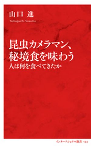 昆虫カメラマン、秘境食を味わう　人は何を食べてきたか（インターナショナル新書）【電子書籍】[ 山口進 ]