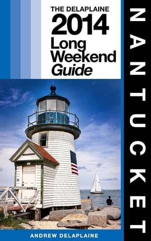 NANTUCKET - The Delaplaine 2014 Long Weekend Guide【電子書籍】[ Andrew Delaplaine ]
