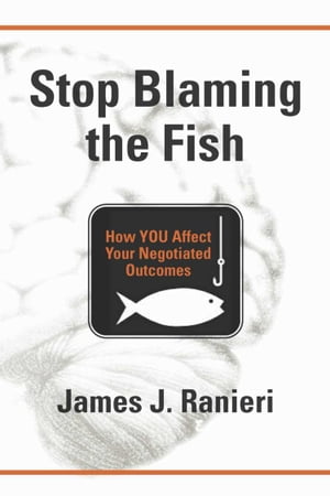 Stop Blaming the Fish How You Affect Your Negotiated Outcomes